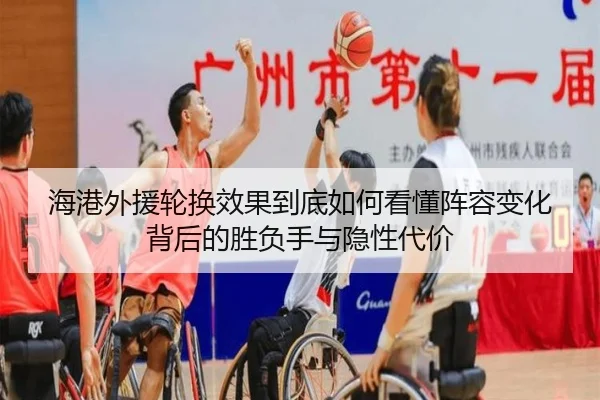 海港外援轮换效果到底如何看懂阵容变化背后的胜负手与隐性代价